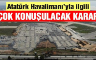 Atatürk Havalimanı’yla ilgili çok konuşulacak gelişme