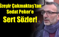 Üzeyir Çakmaktaş’tan Sedat Peker’e Sert Sözler