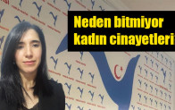 Yıldırımcı;”Neden bitmiyor kadın cinayetleri?”