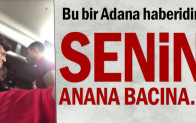 Bu bir Adana haberidir: Senin bacına…