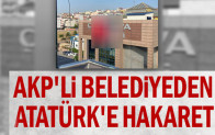 AKP’li belediyeden Atatürk’e hakaret