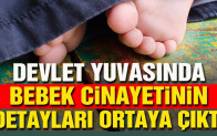 Devlet yuvasında bebek cinayetinin detayları ortaya çıktı