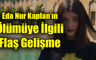 Eda Nur Kaplan’ın Ölümüye İlgili Flaş Gelişme
