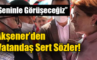 Akşener’den “Kılıçdaroğlu’nun koluna giriyorsun” diyen yurttaşa sert tepki