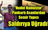 “Hudut Namustur” Pankartı Asanlardan Semir Yapıcı’ya saldırı
