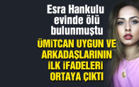 Ümitcan Uygun’un Esra Hankulu’nun ölümüne ilişkin ifadesi ortaya çıktı