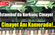 İstanbul’da korkunç cinayet