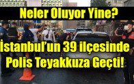 İstanbul’un 39 ilçesinde polis teyakkuza geçti