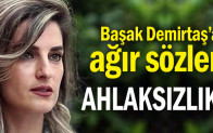 Başak Demirtaş’a ağır sözler… Ahlaksızlık