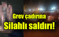 Grev çadırına silahlı saldırı