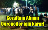 Yurt gözaltılarında öğrenciler için karar