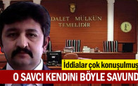O savcı kendini böyle savundu