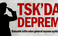 TSK’da deprem: Bakanlık istifa eden general sayısını açıkladı