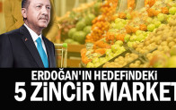 Erdoğan’ın hedefindeki 5 zincir market