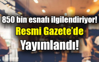 850 bin esnafı ilgilendiriyor! Resmi Gazete’de yayımlandı
