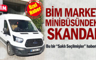 BİM market minibüsündeki skandal