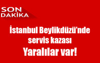 İstanbul Beylikdüzü’nde  servis kazası