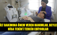 CİLT BAKIMINA ÖNEM VEREN HANIMLAR, BEYLER,NİSA TEKİN’İ TERCİH EDİYORLAR