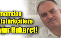 İmamdan Atatürkçüler hakkında çirkin yorum