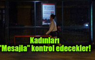 Kadınları  “Mesajla” kontrol edecekler!