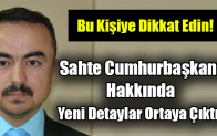 Sahte Cumhurbaşkanı Hakkında Yeni Detaylar…