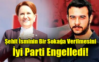 Şehit İsminin Bir Sokağa Verilmesini İyi Parti Engelledi!