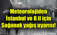 Meteorolojiden  İstanbul ve 8 il için Sağanak yağış uyarısı!