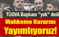 TÜGVA Başkanı Yok dedi… Mahkeme kararını yayımlıyoruz