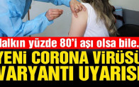 Korkutan uyarı: Yeni varyant gelirse corona virüsü aşısı bile koruyamaz