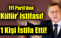 İYİ Parti’den  ‘Küfür’ istifası!