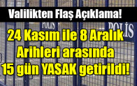 24 Kasım ile 8 Aralık  Arihleri arasında 15 gün YASAK getirildi!