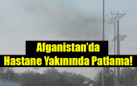 Afganistan’da hastane yakınında patlama