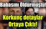 Babasını öldürdü… Korkunç detaylar ortaya çıktı