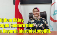 Çiğdem Aktaş Sağlık Sektörü’nün En Başarılı İdarecisi seçildi.