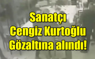 Cengiz Kurtoğlu gözaltına alındı