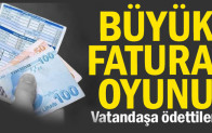 Büyük fatura oyunu… Vatandaşa ödettiler