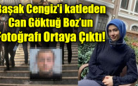 Başak Cengiz’i katleden Can Göktuğ Boz’un fotoğrafı ortaya çıktı