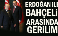 Erdoğan ile Bahçeli arasında gerilim
