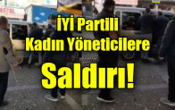 İYİ Partili kadın yöneticilere saldırı