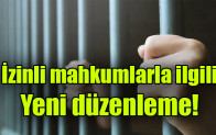 İzinli mahkumlarla ilgili yeni düzenleme