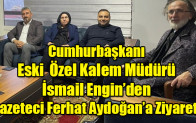 Cumhurbaşkanı Eski Özel Kalem Müdürü İsmail Engin’den Gazeteci Ferhat Aydoğan’a Ziyaret!