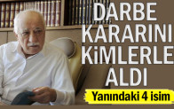 Fetullah Gülen’in darbe talimatında yanında bulunan isimler
