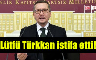 Lütfü Türkkan istifa etti