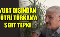 YURT DIŞINDAN LÜTFÜ TÜRKAN’A SERT TEPKİ