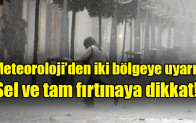 Meteoroloji’den iki bölgeye uyarı: Sel ve tam fırtınaya dikkat