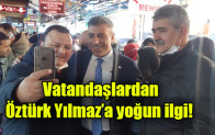 Vatandaşlardan Öztürk Yılmaz’a yoğun ilgi!