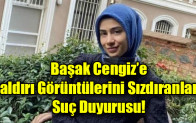 Başak Cengiz’e  Saldırı Görüntülerini Sızdıranlara  Suç Duyurusu!