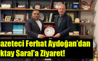 Gazeteci Ferhat Aydoğan’dan  Oktay Saral’a Ziyaret!