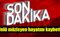 Ünlü müzisyen hayatını kaybetti