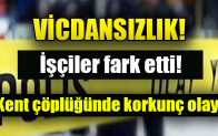 İşçiler fark etti! Kent çöplüğünde korkunç olay!